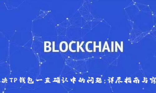 解决TP钱包一直确认中的问题：详尽指南与窍门