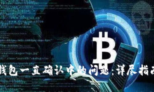 解决TP钱包一直确认中的问题：详尽指南与窍门