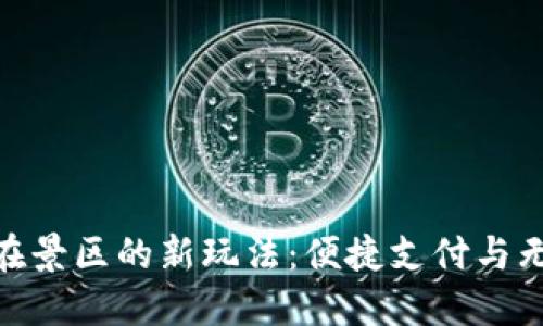 探索建行数字钱包在景区的新玩法：便捷支付与无缝体验的完美结合