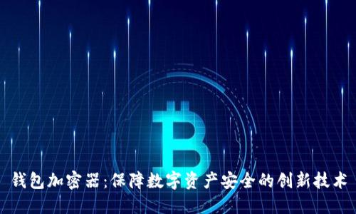 钱包加密器：保障数字资产安全的创新技术
