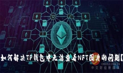 如何解决TP钱包中无法查看NFT图片的问题？