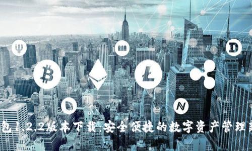 t p钱包1.2.2版本下载：安全便捷的数字资产管理新选择