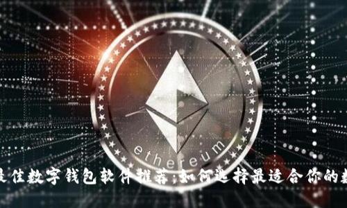 2023年最佳数字钱包软件推荐：如何选择最适合你的数字钱包？