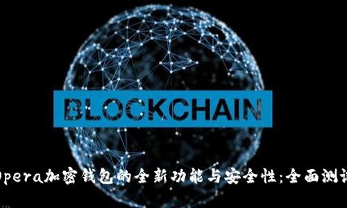 探索Opera加密钱包的全新功能与安全性：全面测试解析