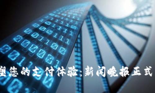 创新数字钱包，重塑您的支付体验：新闻晚报正式上线数字钱包功能