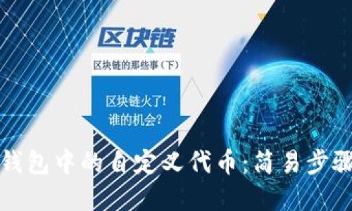 如何删除TP钱包中的自定义代币：简易步骤与实用技巧