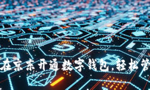 一步步教你如何在京东开通数字钱包,轻松管理你的购物资金