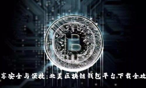 畅享安全与便捷:北美区块链钱包平台下载全攻略