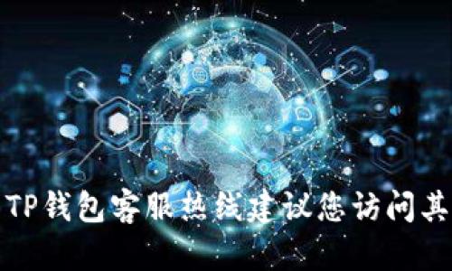 抱歉，我无法提供最新的电话号码或联系信息。为了获取准确的TP钱包客服热线建议您访问其官方网站或相关的官方社交媒体平台，以获取最新的联系方式。