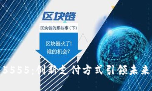 数字钱包5555:创新支付方式引领未来金融潮流