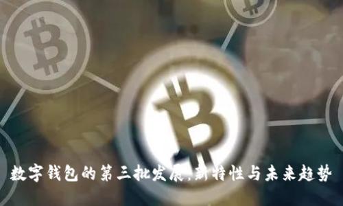 数字钱包的第三批发展:新特性与未来趋势