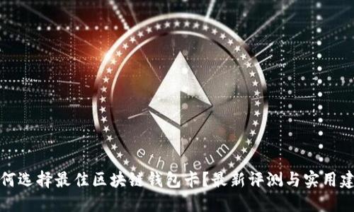 如何选择最佳区块链钱包卡?最新评测与实用建议