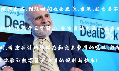 在讨论TP钱包的转账到账时间之前，我们需要了解一些基本概念。TP钱包是一款支持多种加密货币的钱包应用，它允许用户进行数字资产的存储和转账。通常，转账的速度受多种因素的影响，包括所使用的区块链网络、网络的拥堵程度以及交易费用的设置等。

转账的基本流程
在TP钱包中，用户需要首先选择要转账的加密货币，输入接收方的钱包地址，以及转账金额。然后，用户还可以选择设置交易费用。一般来说，交易费用越高，交易被确认的速度就越快。完成后，用户点击确认，交易信息会被广播到相应的区块链网络。接下来，网络中的矿工会对交易进行验证和确认，这个过程可能需要几分钟到几小时不等，具体取决于区块链的拥堵情况及交易费用的高低。

影响到账时间的因素
到账时间的差异源于多个因素。首先是区块链网络的拥堵程度。当许多用户同时进行交易时，网络会变得拥堵，这可能导致交易确认的时间延长。同时，选择的交易费用也是关键因素之一。如果用户设置的费用低于网络推荐的费用，交易可能会在网络中排队等待更长的时间。此外，不同的加密货币其区块确认时间也有所不同。例如，比特币的区块确认时间大约在10分钟左右，而以太坊的区块确认时间通常在15到30秒之间。

TP钱包的交易费用设置建议
为了确保转账能够及时到账，用户可以根据自己的需求合理设置交易费用。在TP钱包的界面中，通常会显示当前网络的交易费用建议。用户可以选择高于这一建议的费用，这样交易被确认的概率更高，到账时间也会更快。当然，若交易不那么紧急，用户也可以选择较低的费用，虽然这将可能导致到账时间延长。

常见问题解答
很多用户在使用TP钱包后，可能会有一些疑问。比如，转账后如果长时间未到账该怎么办？通常情况下，用户可以在TP钱包中查看交易记录。如果交易状态显示为“待确认”，则说明交易还在确认中，这属于正常情况。若交易状态显示为失败，那么用户可以查看交易的详细信息，确认是否是因为地址错误或者费用设置过低导致的。如果长时间依然没有到账，建议联系相应的区块链客服获取帮助。

总结
总的来说，TP钱包的转账到账时间与多种因素密切相关，包括网络拥堵情况、交易费用设置等。理解这些因素，用户可以更有效地管理其加密资产，确保每一笔交易的顺利进行。在使用TP钱包时，适度关注网络动态和交易费用的变化，能够帮助用户更好地把握转账的时效性。

通过上面的内容，相信你对TP钱包的转账到账时间有了更深入的了解。在进行加密货币交易时，合理设置交易费用、及时关注交易状态，这些都是确保顺利到账的重要环节。希望每位用户都能体验到数字资产交易的便利与快乐！