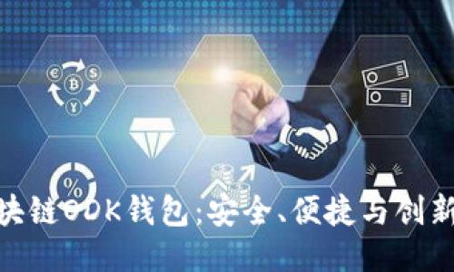 探索区块链ODK钱包:安全、便捷与创新的结合