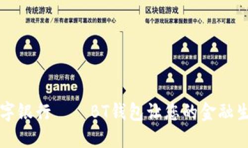 革命性数字银行——BT钱包让您的金融生活更轻松