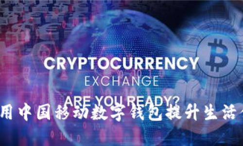 如何利用中国移动数字钱包提升生活便捷度?