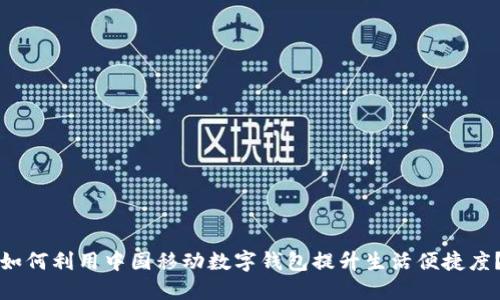 如何利用中国移动数字钱包提升生活便捷度?