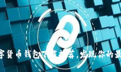 2023年最新12种数字货币钱包下载推荐,发现你的最佳安全存储解决方案