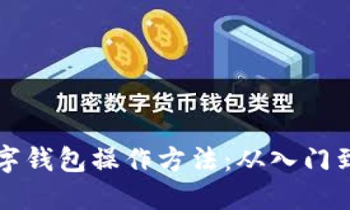 全面了解加密数字钱包操作方法：从入门到精通的实用指南