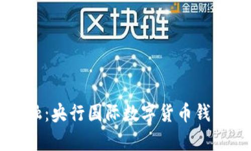 解锁未来金融:央行国际数字货币钱包推广全解析