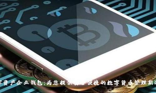 数字资产企业钱包:为您提供安全便捷的数字货币管理新选择