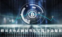 如何选择优秀的区块链钱包公司：全面