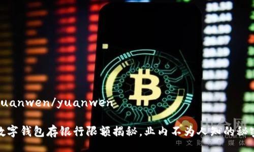 yuanwen/yuanwen

数字钱包存银行限额揭秘，业内不为人知的秘密