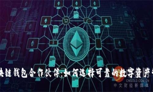 揭秘区块链钱包合作伙伴:如何选择可靠的数字资产管理平台