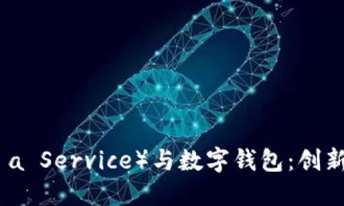 区块链WaaS(Wallet as a Service)与数字钱包:创新安全的未来金融解决方案