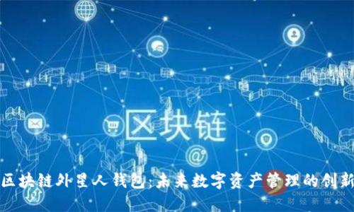 探索区块链外星人钱包：未来数字资产管理的创新方式