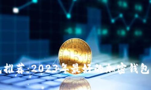 区块链钱包推荐：2023年最好的加密钱包对比与分析