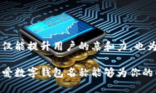   可爱数字钱包名称推荐：让你的数字生活更有趣 / 

 guanjianci 数字钱包, 可爱名称, 创意平台, 生活便利 /guanjianci 

引言：数字钱包的崛起与可爱命名的魅力

在数字化时代，钱包不再仅仅是皮革制成的物品，而是一个承载了我们财富、身份和交易的虚拟空间。随着科技的飞速发展，数字钱包应运而生，成为了现代生活中不可或缺的一部分。从传统的现金交易到如今的电子支付，数字钱包为我们的生活提供了前所未有的便利。然而，随着市场上数字钱包的不断增加，如何在众多选择中脱颖而出成为了用户和开发者面临的新挑战。

在这个竞争激烈的领域，名字的选择尤为重要。一个独特且可爱的名称不仅可以增加用户的好感，还能够在潜意识中传递出与众不同的品牌形象。今天，我们就来探讨一些可爱的数字钱包名称推荐，为你的数字生活增添一份趣味。

可爱数字钱包名称推荐

这里为你挑选了几款既可爱又富有创意的数字钱包名称，每一个名称都承载着各自独特的寓意与特色。无论是想要突显温暖感，还是追求俏皮风格，这些名称都能给你带来灵感。

1. 小熊钱包

让人感受到温暖与萌趣的小熊钱包，正如它名字那样可爱，令人产生亲近感。这样的名称适合定位于年轻人或家庭用户，营造出一种安全和信任的氛围。在竞争日益激烈的市场中，品牌形象的建立至关重要。一款名为小熊钱包的应用，能够迅速吸引用户的注意力。这不仅是一个简单的名字，背后还有着可爱的吉祥物形象，可以用作品牌的视觉呈现，进一步增强用户的品牌认同感。

2. 妈咪宝

妈咪宝这个名称让人不由自主地到温暖、关怀与陪伴，极佳地诠释了数字钱包如何陪伴我们日常生活的各个角落。“宝”字的使用，更是营造出一种珍爱的感觉。这个数字钱包可以被视为你的财富管理小助手，不仅仅是一个存储工具，更是你的生活伙伴。妈咪宝可以通过独特的界面设计，体现出温馨与亲切，让用户在操作时感受到如同妈妈般的呵护。

3. 欢乐支付

欢乐支付是一个充满活力与乐趣的名称，适合追求时尚、年轻人群体。这个名称在潜意识里传递了轻松、愉快的支付体验。一旦用户听到这个名称，脑海中便会浮现出轻松便捷的支付场景。与传统的支付方式相比，欢乐支付关注用户的使用感受，通过人性化的设计和灵活的支付方式，为用户创造快乐的支付体验。

4. 星星钱包

星星钱包的名称让人仿佛置身于璀璨的星空之中，寓意着希望与梦想。这个名称非常适合定位年轻用户尤其是学生群体，因为他们正处于追求梦想与探索未来的阶段。星星钱包不仅仅是个支付工具，更是承载梦想的平台。结合主题， wallet 的图标可以设计成闪亮的星星，给用户带来视觉上的享受。

如何选择合适的名称

在选择名称时，除了可爱、有趣的外表，更要注重它与品牌价值及用户需求的契合度。适合的名称能够有效提升品牌的辨识度和用户的忠诚度。以下是几个选择可爱品牌名称时需要注意的要点：

1. 与目标用户契合

理解目标用户群体的特点及需求是选择名称的首要前提。年轻人的品牌偏好可能不同于中老年群体，因此在名称的选择上要针对不同的用户群体量身定制。

2. 传达品牌价值

每个数字钱包都有其独特的功能和服务，名称应能反映出这些特点。例如，强调安全性与便利性的名称，能让用户放心使用。

3. 易记且易传播

可爱的名称在体验上更容易被用户记住和传播，便于品牌推广。在社交媒体上，拥有一个有趣的名称更容易引起用户的讨论与分享。

4. 独特性与创意

在市场竞争中，拥有一个独特的名称可以帮助品牌迅速脱颖而出。可以通过、词语的组合等方式进行创意命名，给用户留下深刻的印象。

名称与文化的结合

在选择名字的时候，文化的因素也是不可忽视的。可爱的名称不仅要响亮好听，更要能与当地的文化背景相契合，避免产生误解或负面影响。例如，在某些文化中，特定的动物或词汇可能具有不同的寓意或，因此在命名时需仔细斟酌。

总结：数字钱包的未来与可爱命名的价值

随着数字化和移动支付的不断普及，数字钱包也在不断发生着变化。如何在众多竞争者中突破重围，打造出独具特色的品牌形象，成为了每个开发者的心路历程。可爱的名称不仅能提升用户的亲和力，也为品牌增添了无限可能。因此，在选择数字钱包名称时，不妨多花一些时间与精力，创造出一个既可爱又富有意义的名字，让你的数字钱包在未来发展中大放异彩。

在此基础上，开发者可以结合市场调研和用户反馈，不断品牌形象与用户体验，让用户在享受方便快捷的数字支付服务时，也能感受到品牌带来的情感共鸣。希望以上推荐的可爱数字钱包名称能够为你的创意开发带来启发，打开更多的可能性！