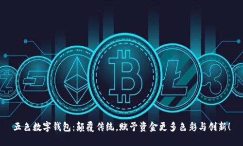 五色数字钱包:颠覆传统,赋予资金更多色彩与创新!