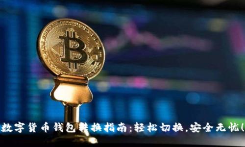 数字货币钱包转换指南:轻松切换,安全无忧!