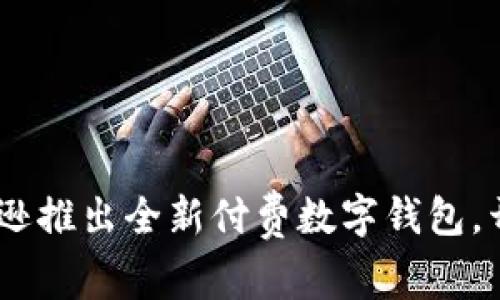 突破支付壁垒：亚马逊推出全新付费数字钱包，开启你的购物新体验