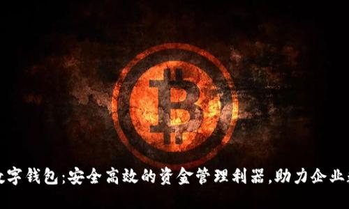 企业对公数字钱包：安全高效的资金管理利器，助力企业数字化转型