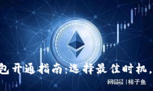 区块链钱包开通指南：选择最佳时机，安全无忧！