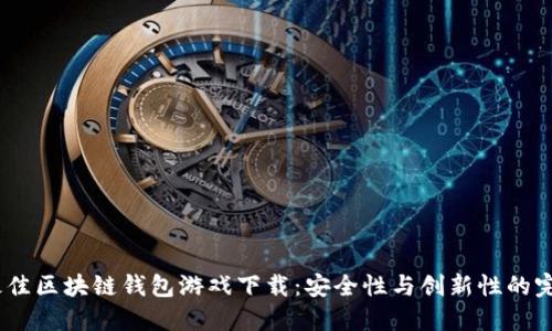 2023最佳区块链钱包游戏下载：安全性与创新性的完美结合