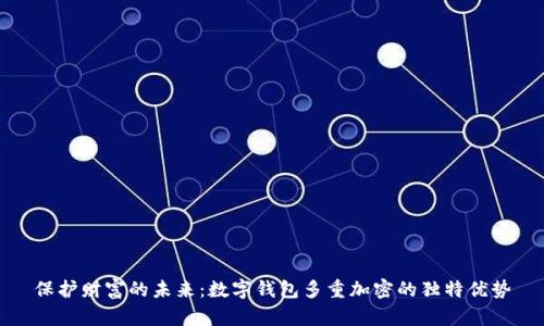 保护财富的未来：数字钱包多重加密的独特优势