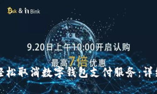 如何轻松取消数字钱包支付服务：详细指南