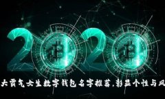 十大霸气女生数字钱包名字推荐，彰显