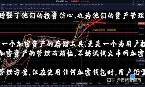   全面解析火币网加密钱包：安全、便捷、创新的数字资产管理利器 / 
 guanjianci 火币网, 加密钱包, 数字资产, 安全 /guanjianci 

什么是火币网加密钱包？
在当今快速发展的数字经济中，加密资产的管理尤为重要。火币网加密钱包作为一款安全、便捷的资产存储工具，正应运而生。它不仅支持多种数字货币，还具备高安全性和用户友好的操作界面，让用户能够轻松上手，安全管理自己的数字资产。

火币网加密钱包的安全性
火币网加密钱包的安全性是其最突出的一大卖点。数字资产的安全存储毫无疑问是每一个投资者所关注的焦点。火币网采用了多重安全机制，包括账户保护、双重身份验证及冷钱包储存技术等。这些措施有效防止了网络攻击和用户资产被窃取的风险。
火币网加密钱包支持的冷钱包存储，意味着用户的资产不会长时间连接互联网，这样大大降低了黑客攻击的几率。即使在网络环境不安全的情况下，用户也能安心存储他们的数字资产。

便捷的用户体验
利用火币网加密钱包，用户可以体验到极致的便捷操作。钱包的界面设计，用户登记注册后，便能迅速上手，无需复杂的学习过程。交易的流程也是相对简单，用户只需选定交易对，输入数量，然后确认即可完成交易，过程快速而高效。
更令人欣喜的是，火币网还针对新手用户推出了一系列的教程和指导，让每一位用户都能在轻松的环境中快速掌握加密钱包的基本操作。

支持多种数字资产
火币网加密钱包不仅支持主流的比特币和以太坊等数字资产，还支持众多 ERC20 代币以及火币平台自己发行的 HUSD 等诸多资产。这种多样性使得用户能够在一个钱包中管理多种数字货币，实现了资产的整合，便于用户的随时调动和交易。
同时，用户还可以随时查看自己的资产变动情况，钱包的多区块链支持为用户提供了更广泛的投资选择，使得投资者在这条数字货币的道路上途径更加多元。

火币网的创新点
火币网加密钱包在安全和便捷之外，还充分利用了区块链技术的优势，推出了一些创新型的功能。例如，用户可以通过该钱包直接参与火币平台上的 DeFi 项目，为他们的资产增值提供了更多的机会。
此外，火币网还提供了实时的市场行情分析工具，用户可以随时获取数字资产的最新动态，这为用户的交易决策提供了有力支持。可以说，火币网加密钱包的设计理念是以用户为中心，致力于赋能用户的投资体验。

用户的声音
在实际使用中，火币网加密钱包获得了广大用户的认可和喜爱。不少用户表示，钱包的安全性和操作便捷性大大增强了他们的投资信心，也为他们的资产管理带来了更多便利。在相关的论坛和社交媒体上，用户纷纷分享他们的使用体验，形成了一个积极向上的社区氛围。

总结
无论是从安全性、便捷性，还是功能的多样性来看，火币网加密钱包都展现出了其独特的市场竞争力。它不仅仅是一个加密资产的存储工具，更是一个为用户投资提供全方位支持的平台。
在未来，加密货币领域将会继续发展和变化，而火币网加密钱包无疑将成为用户重视的工具之一。如果你还在为加密资产的管理而烦恼，不妨试试火币网加密钱包，让你的投资更加简单与安全。 

综上所述，火币网凭借其全面的安全策略、便捷的操作体验及创新的功能设计，力图为用户提供高效的数字资产管理方案。但在使用任何加密钱包时，用户仍需保持谨慎，定期进行安全审查和更新，才能在这个日益复杂的数字金融世界中保护好自己的资产。