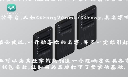数字钱包的命名通常是一个综合考量品牌形象、市场定位和用户体验的过程。以下是一些可能影响数字钱包命名的因素和思路：

1. 品牌形象的塑造
首先，数字钱包的名称需要与品牌形象相符。品牌形象指的是消费者对品牌的整体印象，包括其价值观、使命和产品特性。因此，在命名时，企业往往会选择能够传达其核心价值的词汇。比如，强调安全感、便捷性或者创新性等特征，如“SafeWallet”、“QuickPay”等名字，能够让用户直观地理解这个数字钱包的功能和优势。

2. 市场定位与目标受众
其次，了解目标受众是命名的重要一环。针对年轻、科技感十足的用户群体，名字可能更倾向于时尚和现代，比如“FlashWallet”或“CoolPay”。而如果目标受众是中老年人，名称可能会更传统和直观，如“家庭钱包”或“安心支付”。strong所以，命名过程中要考虑到受众的需求和心理期待。/strong

3. 功能性与使用场景
在为数字钱包命名时，常常会突出其功能和使用场景。例如，“TravelPay”这个名字不仅包含了“支付”这一核心功能，同时暗示了其主要用于旅游场景的使用。
这样的命名方式，不仅让用户瞬间明白产品的用处，也有助于在市场中脱颖而出。

4. 创新与独特性
最后，一个好的名字应该是独特的，能够在竞争中形成差异化。考虑到当前数字钱包市场的竞争十分激烈，特别是许多大型企业纷纷推出类似产品，因此，命名时要尽量避免使用常见的词汇。这可以通过创造新的词汇或合成词来实现。例如，“Cryptopurse”这个名字将“crypto”（加密）和“purse”（钱包）结合，不仅突出了其数字支付的性质，同时也让人感受到一种现代感与创新感。

5. 与市场推广
现代营销中，至关重要。因此，企业在为数字钱包命名时，也会考虑到该名称的搜索引擎潜力。选择包括“数字”、“钱包”、“支付”等与行业相关的关键词，可以提高其在搜索引擎中的排名，让更多潜在用户能够发现和使用这个产品。

6. 文化和情感因素
命名时还需要考虑到文化背景和情感因素。因不同地区和文化的消费者在对名字的上可能各不相同，因此需要进行充分的市场调研，确保所选择的名称不会引起误解或负面。例如，在某些文化中象征财富与繁荣的词汇，可能在其他地方却有不同的意义。因此，名字是否能引起用户的情感共鸣，也变得尤为重要。

7. 实践案例分析
可以通过一些成功的数字钱包案例来深入理解命名的艺术。例如，strongPayPal/strong这个名字简单易记，且直接体现了其“支付”功能，成为全球广泛使用的电子支付平台。又如strongVenmo/strong，其名字听起来轻松愉快，与其社交支付的定位不谋而合，获得了年轻用户的喜爱。
这些案例都说明了，一个好的名字不仅仅是一个品牌的代号，更是与用户情感、信任、便利性的桥梁。

8. 实验与反馈
在最终选择名字之前，企业可以通过市场调研、焦点组讨论或A/B测试来获得用户反馈。了解不同用户对名称的反应，可以为最终选择提供重要指导。此外，有时企业可能会发现，一开始喜欢的名字，并不一定能引起目标群体的共鸣，因此灵活应变是至关重要的。

9. 结论
综上所述，数字钱包的命名过程是一个多维度的综合考量，涉及品牌形象、市场定位、功能性、创新性、文化背景和用户反馈等诸多因素。通过对这些方面的深入分析，企业可以为其数字钱包创造一个既响亮又具备市场竞争力的名字，从而提升其在市场上的知名度和用户接受度。
一个成功的命名不仅仅是为了吸引眼球，更在于它能在日后有效传达品牌的核心价值，与用户建立深厚的情感联系。在这个信息快速发展的时代，拥有一个优秀的数字钱包名称，就如同为品牌打下了坚实的基础。