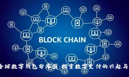 2023年全球数字钱包分布图：探索数字支付的兴起与未来趋势