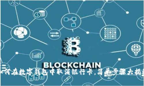 如何在数字钱包中取消银行卡，简单步骤大揭秘
