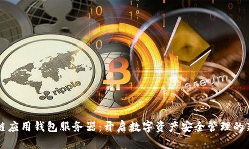区块链应用钱包服务器:开启数字资产安全管理的新篇章