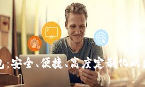 区块链客户端钱包:安全、便捷、高度定制化的数字资产管理方案