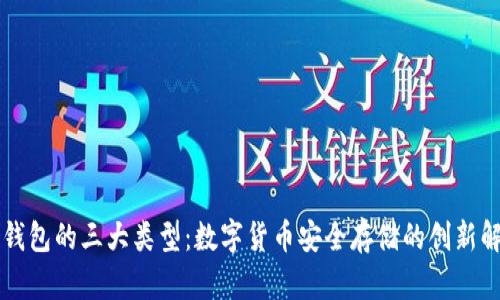 区块链钱包的三大类型:数字货币安全存储的创新解决方案