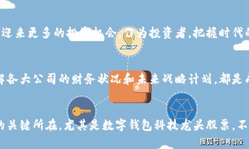 数字钱包科技龙头股票：抓住未来金融科技的机遇

数字钱包, 科技龙头, 股票投资, 金融科技/guanjianci

引言
在快速变化的金融领域，数字钱包已经成为了一种不可忽视的趋势。从支付到理财，这些智能工具正在重新定义人们的消费习惯和资金管理方式。对于投资者来说，抓住这一趋势下的龙头股票，无疑是布局未来金融科技的明智选择。 

数字钱包的定义与作用
数字钱包是用户通过手机或互联网金融平台实现的虚拟钱包。它不仅可以存储各种银行卡信息，还支持快速支付、消费记录及账户管理等功能。以往的购物方式在面对数字钱包的冲击时显得笨拙、效率低下。这种技术的出现，不仅改变了商家的交易方式，也提高了消费者的购物体验。 

市场机会与前景
近年来，随着移动支付的普及和用户习惯的改变，数字钱包市场呈现出爆发式增长。根据相关数据显示，预计到2025年，数字钱包用户将超过三亿。这个市场机遇不仅吸引了大量创业公司入局，更让传统金融机构纷纷尝试转型。

数字钱包科技龙头股票推荐
针对这一市场机会，丰富的投资选择逐渐涌现。然而，作为投资者，我们更加关注那些在技术、市场占有率和创新能力上具备明显竞争优势的龙头公司。以下是几只值得关注的数字钱包科技龙头股票：

1. PayPal（贝宝）
PayPal作为数字支付领域的领头羊，拥有数亿用户，业务遍及全球。该公司不仅提供个人支付服务，还为商户提供丰富的支付解决方案。随着电子商务的飞速发展，PayPal的市场份额稳步上升，股票表现也十分强劲。其强大的品牌效应和用户忠诚度，使其在竞争激烈的市场中保持领先地位。 

2. Square（平方）
Square致力于为中小企业提供便捷的支付解决方案，其主要产品Square Reader已经成为众多商家的标配。通过不断创新，Square推出了Cash App，这是一款让用户能够轻松转账、投资加密货币的数字钱包。在新兴市场的渗透和产品多样化的背景下，Square的增长潜力不可小觑。 

3. Adyen（阿迪恩）
作为全球金融科技公司，Adyen致力于简化支付流程，帮助企业实现无缝支付体验。通过整合各类支付方式，Adyen得以迅速扩展市场。其收入模型独特且健康，使其成为数字钱包领域的一匹黑马。投资Adyen不仅能够分享其成长的红利，更能参与到金融科技变革的浪潮之中。 

4. 中国的支付宝和微信支付
虽然二者并不是上市公司，但它们的母公司分别是阿里巴巴和腾讯，这两者的股票同样呈现出强劲的增长势头。支付宝与微信支付的广泛使用，形成了中国庞大的移动支付市场，其影响力不可小觑。投资这两家公司，无疑也会追随数字钱包市场的不断崛起。 

研究技术与创新
数字钱包的崛起离不开技术的不断支持。从区块链技术到加密货币，技术的进步使得数字钱包的安全性和便捷性不断提升。与此同时，各家公司都在积极研究如何让用户的消费体验更加顺畅、个性化。比如，利用大数据分析消费习惯，提供个性化的推荐和优惠，这些都为用户带来了更大的价值。 

行业挑战
然而，投资数字钱包科技股票并非没有挑战。市场竞争日益加剧，各家企业在技术、用户体验、成本控制等方面都面临压力。此外，政策监管也是一大挑战，各国政府对于数字支付的监管政策不尽相同，可能会影响企业的业务布局和市场策略。 

总结
总的来说，数字钱包科技龙头股票不仅是市场的机遇，更是未来金融科技发展的代表。随着科技不断进步和用户需求的变化，这一领域必将迎来更多的投资机会。作为投资者，把握时代的脉搏，深入研究行业动态，选择那些在技术、市场和创新能力上具备竞争优势的股票，才能在复杂的市场中找到属于自己的理想投资标的。

投资建议与心得
投资数字钱包科技龙头股票需要谨慎行事，既要关注市场走势，也要对技术变革保持敏感。持续学习相关金融科技知识，关注行业新闻，了解各大公司的财务状况和未来战略计划，都是成功投资的重要因素。此外，适时调整投资策略，不盲目跟风，也能帮助您在这个高速发展的市场中，找到最适合自己的投资方式。 

结语
未来已经来临，数字钱包作为金融科技的重要组成部分，正在改变着我们的生活方式。对投资者而言，紧跟这一潮流，无疑是获取丰厚回报的关键所在。尤其是数字钱包科技龙头股票，不仅在财务回报上具有吸引力，更是在未来金融市场布局中的重要选择。希望通过这篇文章，能为您的投资决策提供一些启示和帮助。 