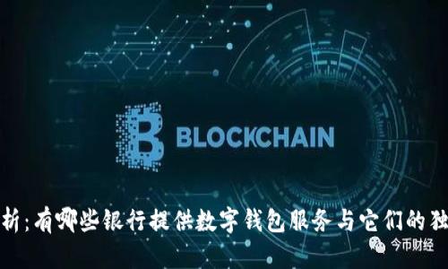 全面解析：有哪些银行提供数字钱包服务与它们的独特优势